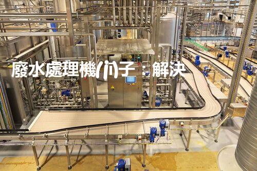 廢水處理機(jī)子：解決環(huán)境危機(jī)的黑科技！
